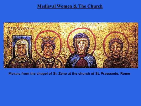 Medieval Women & The Church Mosaic from the chapel of St. Zeno at the church of St. Praessede, Rome.