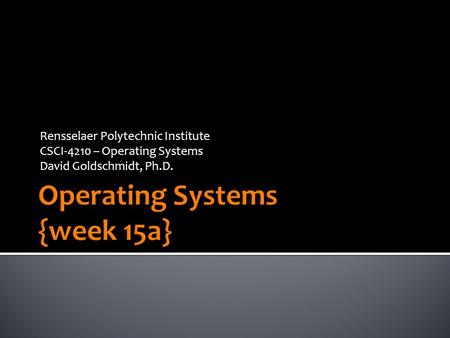 Rensselaer Polytechnic Institute CSCI-4210 – Operating Systems David Goldschmidt, Ph.D.