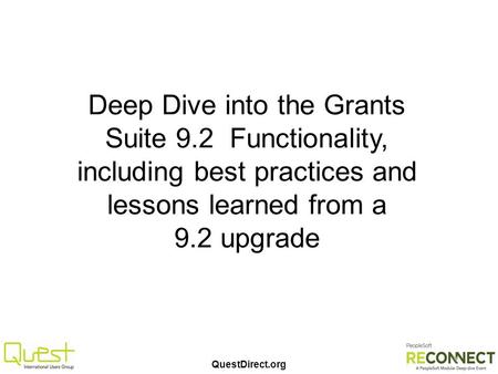 QuestDirect.org Deep Dive into the Grants Suite 9.2 Functionality, including best practices and lessons learned from a 9.2 upgrade.