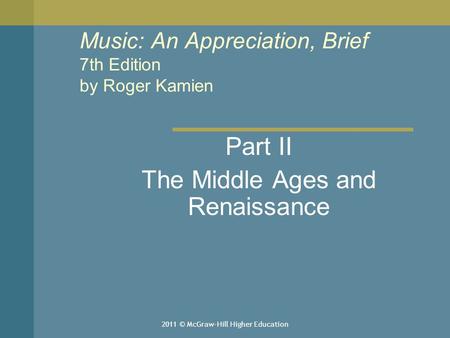 2011 © McGraw-Hill Higher Education Music: An Appreciation, Brief 7th Edition by Roger Kamien Part II The Middle Ages and Renaissance.