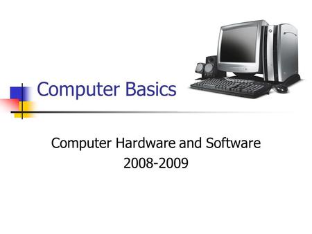 Computer Basics Computer Hardware and Software 2008-2009.