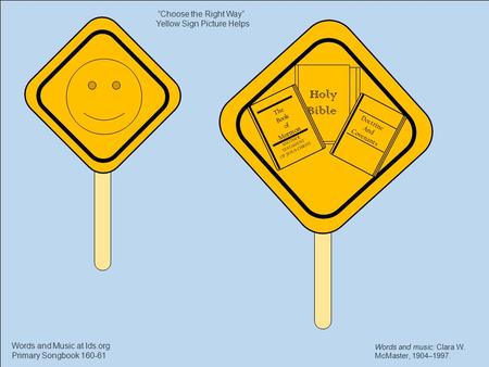 Holy Bible Doctrine And Covenants The Book of Mormon ANOTHER TESTAMENT OF JESUS CHRIST Words and music: Clara W. McMaster, 1904–1997. ”Choose the Right.