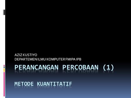 AZIZ KUSTIYO DEPARTEMEN ILMU KOMPUTER FMIPA IPB. INTRODUCTION TO EXPERIMENTAL DESIGN  The goal of a proper experimental design is to obtain the maximum.