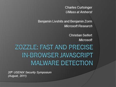 Charles Curtsinger UMass at Amherst Benjamin Livshits and Benjamin Zorm Microsoft Research Christian Seifert Microsoft 20 th USENIX Security Symposium.