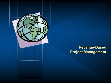 Revenue-Based Project Management Revenue-Based Project Management.