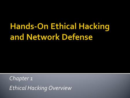 Chapter 1 Ethical Hacking Overview. Hands-On Ethical Hacking and Network Defense2  Describe the role of an ethical hacker  Describe what you can do.