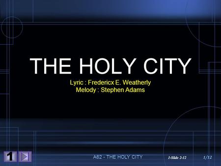 1/12 A62 - THE HOLY CITY 1 1-Slide 2-12 THE HOLY CITY Lyric : Fredericx E. Weatherly Melody : Stephen Adams.