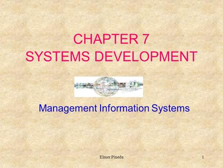 Elmer Pineda1 CHAPTER 7 SYSTEMS DEVELOPMENT Management Information Systems.