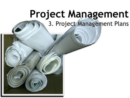 Project Management 3. Project Management Plans. Week 3.