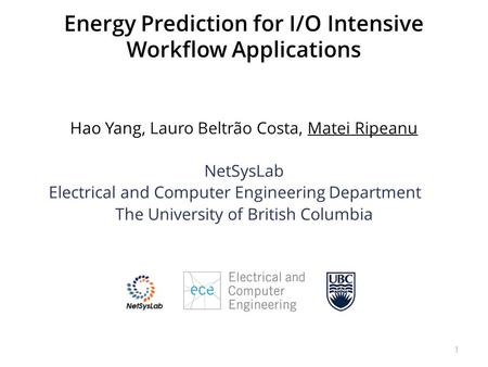 Energy Prediction for I/O Intensive Workflow Applications 1 Hao Yang, Lauro Beltrão Costa, Matei Ripeanu NetSysLab Electrical and Computer Engineering.