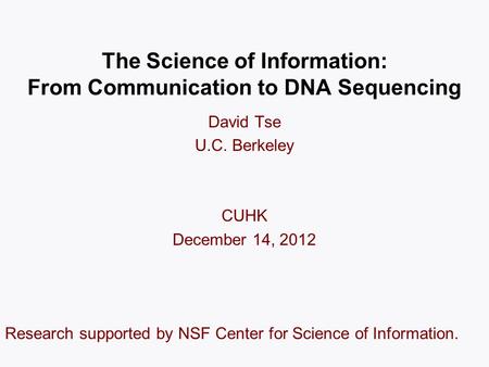 The Science of Information: From Communication to DNA Sequencing TexPoint fonts used in EMF: AAAAAAAAAAAAAAAA David Tse U.C. Berkeley CUHK December 14,