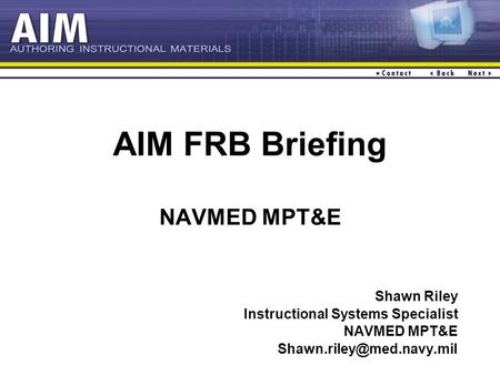 AIM FRB Briefing NAVMED MPT&E Shawn Riley Instructional Systems Specialist NAVMED MPT&E