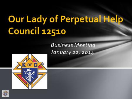 Business Meeting January 22, 2014 Our Lady of Perpetual Help Council 12510.