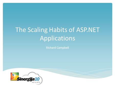 The Scaling Habits of ASP.NET Applications Richard Campbell.