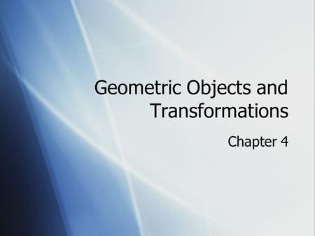 Geometric Objects and Transformations Chapter 4. Points, Scalars and Vectors  Points - position in space  Scalars - real numbers, complex numbers obey.