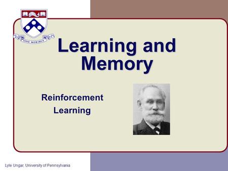 Lyle Ungar, University of Pennsylvania Learning and Memory Reinforcement Learning.