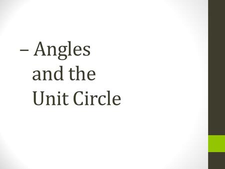 – Angles and the Unit Circle