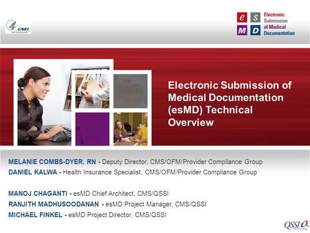 Electronic Submission of Medical Documentation (esMD) Technical Overview Melanie Combs-Dyer, RN - Deputy Director, CMS/OFM/Provider Compliance Group Daniel.