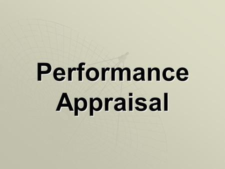 Performance Appraisal. Meaning:  Performance Appraisal is a process supporting the use of human resource in an organization. It is possibly management’s.