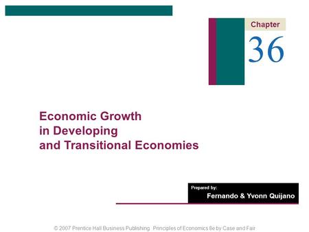 © 2007 Prentice Hall Business Publishing Principles of Economics 8e by Case and Fair Prepared by: Fernando & Yvonn Quijano 36 Chapter Economic Growth in.