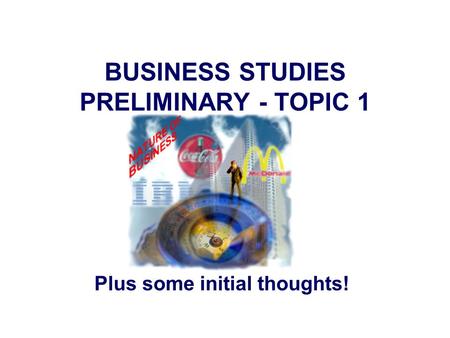 BUSINESS STUDIES PRELIMINARY - TOPIC 1 Plus some initial thoughts!