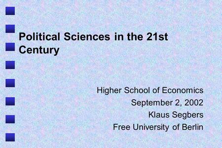 Political Sciences in the 21st Century Higher School of Economics September 2, 2002 Klaus Segbers Free University of Berlin.