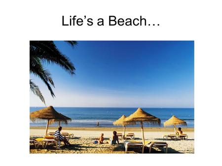 Life’s a Beach…. Unless…it isn’t… Calculating Federal & State Taxes How much do you make a year?—This is your gross income Ex: $45,000 Divide it by 12.