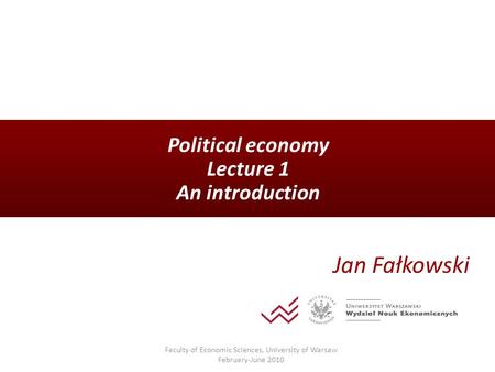 Political economy Lecture 1 An introduction Jan Fałkowski Faculty of Economic Sciences, University of Warsaw February-June 2010.