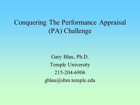 Conquering The Performance Appraisal (PA) Challenge Gary Blau, Ph.D. Temple University 215-204-6906