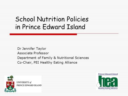 School Nutrition Policies in Prince Edward Island Dr Jennifer Taylor Associate Professor Department of Family & Nutritional Sciences Co-Chair, PEI Healthy.