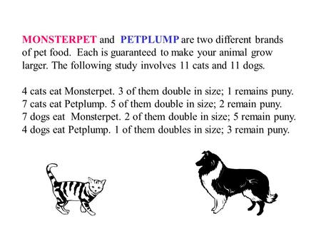 MONSTERPET and PETPLUMP are two different brands of pet food. Each is guaranteed to make your animal grow larger. The following study involves 11 cats.