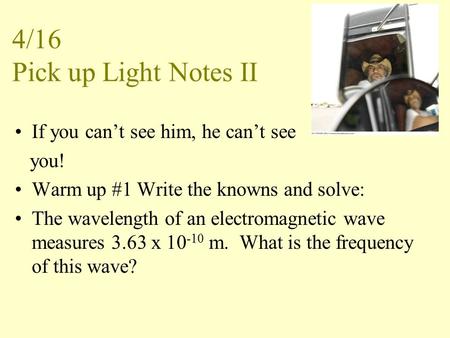 If you can’t see him, he can’t see you! Warm up #1 Write the knowns and solve: The wavelength of an electromagnetic wave measures 3.63 x 10 -10 m. What.