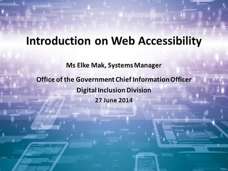 1 Introduction on Web Accessibility Ms Elke Mak, Systems Manager Office of the Government Chief Information Officer Digital Inclusion Division 27 June.