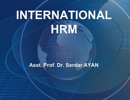 INTERNATIONAL HRM Asst. Prof. Dr. Serdar AYAN