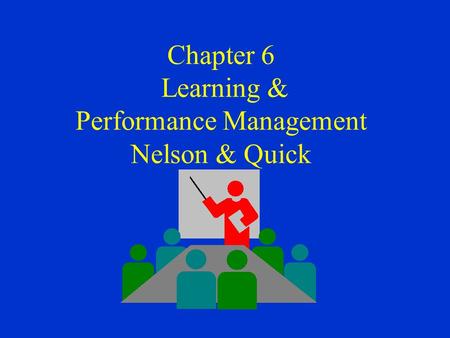 Chapter 6 Learning & Performance Management Nelson & Quick