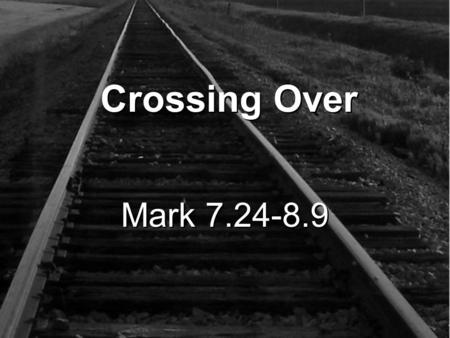 Mark 7.24-8.9 Crossing Over. 24 Jesus left that place and went to the vicinity of Tyre. He entered a house and did not want anyone to know it; yet He.