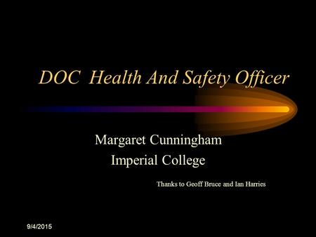 9/4/2015 DOC Health And Safety Officer Margaret Cunningham Imperial College Thanks to Geoff Bruce and Ian Harries.