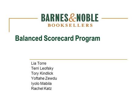 Balanced Scorecard Program Lia Torre Terri Leofsky Tory Kindlick Yoftahe Zewdu Iyolo Mabila Rachel Katz.