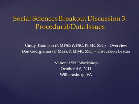 Cindy Thomson (NMFS/SWFSC, PFMC SSC) – Overview Dan Georgianna (U Mass, NEFMC SSC) – Discussion Leader National SSC Workshop October 4-6, 2011 Williamsburg,