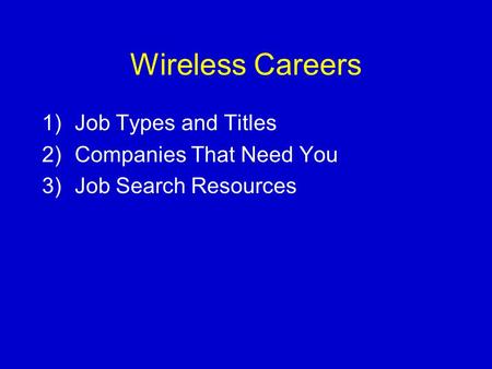 Wireless Careers 1)Job Types and Titles 2)Companies That Need You 3)Job Search Resources.