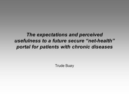 The expectations and perceived usefulness to a future secure “net-health” portal for patients with chronic diseases Trude Buøy.