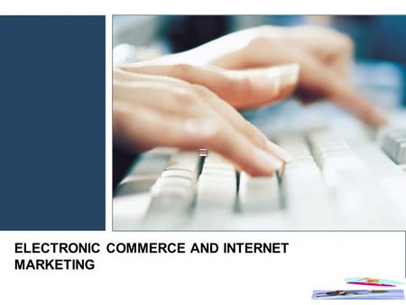 ELECTRONIC COMMERCE AND INTERNET MARKETING. BUAD 307 ELECTRONIC COMMERCE Lars Perner, Instructor 2 Learning Objectives Understanding –Opportunities to.