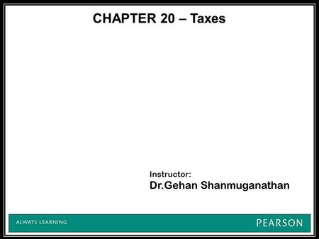 CHAPTER 20 – Taxes Instructor: Dr.Gehan Shanmuganathan.