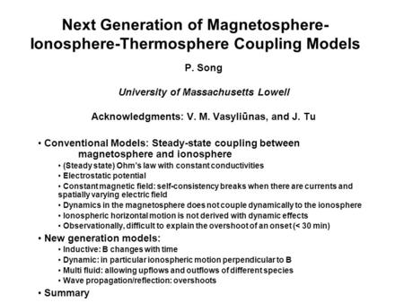 Next Generation of Magnetosphere- Ionosphere-Thermosphere Coupling Models P. Song University of Massachusetts Lowell Acknowledgments: V. M. Vasyliūnas,