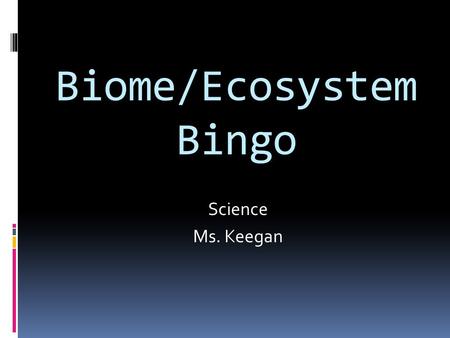 Biome/Ecosystem Bingo Science Ms. Keegan. The name of a tertiary consumer Lion.