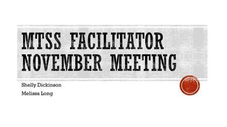 Shelly Dickinson Melissa Long.  Icebreaker  What is still needed?  Data Team Meetings  It’s all about data.