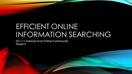 EFFICIENT ONLINE INFORMATION SEARCHING 251111 Internet And Online Community Week 3.