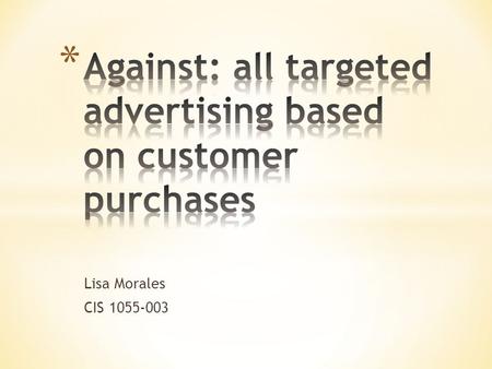 Lisa Morales CIS 1055-003. * Online and offline purchase data * Supermarket savings cards * White pages * Surveys * Sweepstakes and contest entries *