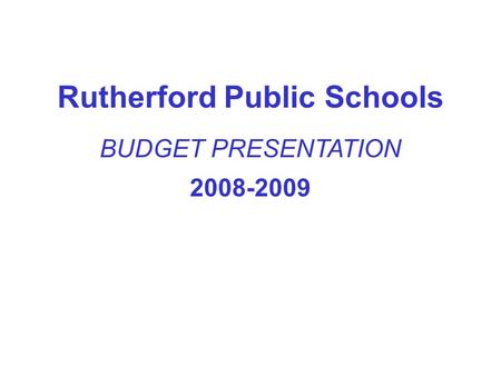 Rutherford Public Schools BUDGET PRESENTATION 2008-2009.