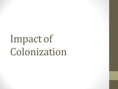 Impact of Colonization. Colonial Administration Spain: four viceroyalties Intendant System Official exercises broad powers Reports to monarchy.